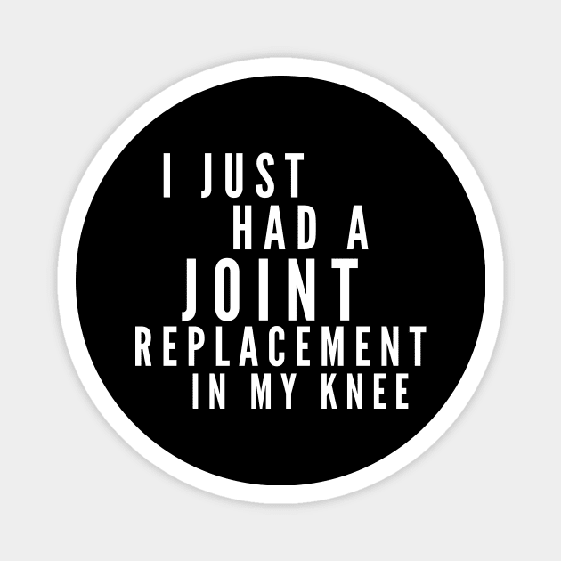 I Just Had A Joint Replacement In My Knee Magnet by 30.Dec